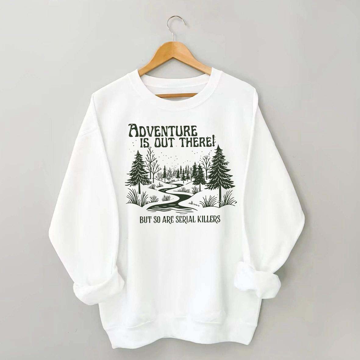 Cute Adventure Is Out There but So Are Serial Killers Sweatshirt
