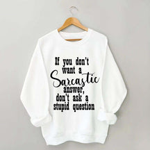 If You Don't Want A Sarcastic Answer Don't Ask A Stupid Question Funny Sweatshirt