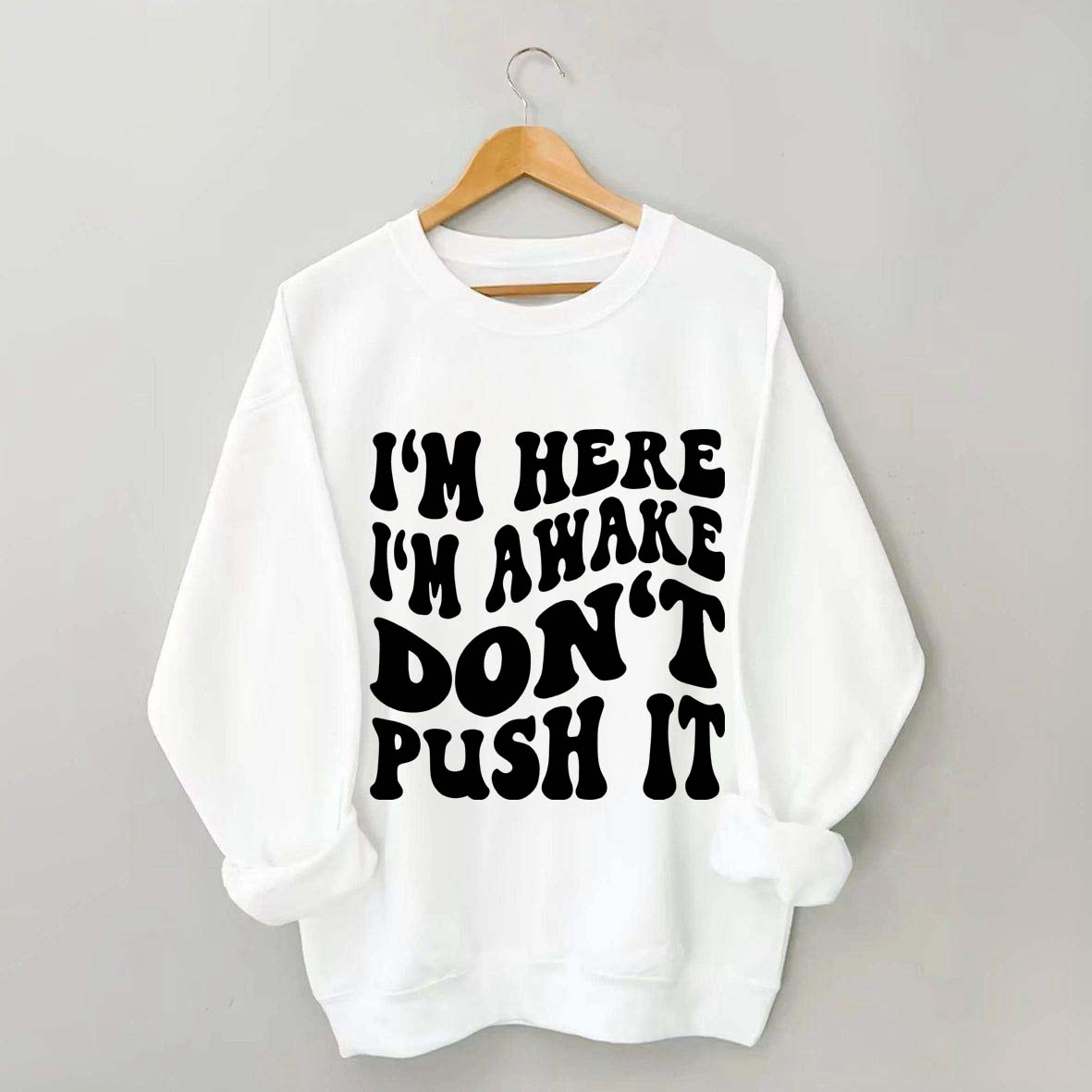 I'm Here I'm Awake Don't Push It Words Sweatshirt