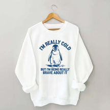 I'm Really Cold But I'm Being Really Brave About It Sweatshirt