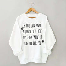 Funny If God Can Make A Bug's Butt Light Up Think What He Can Do For You Sweatshirt