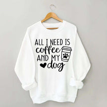 All I Need Is Coffee And My Dog Sweatshirt
