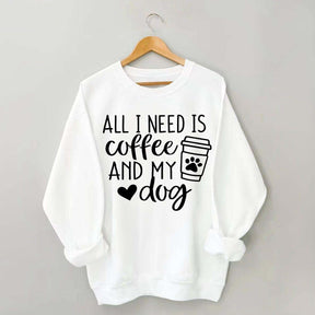 All I Need Is Coffee And My Dog Sweatshirt