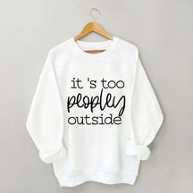 It's Too Peopley Outside Sweatshirt