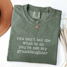 You Can't Tell Me What To Do You're Not My Granddaughter T-Shirt