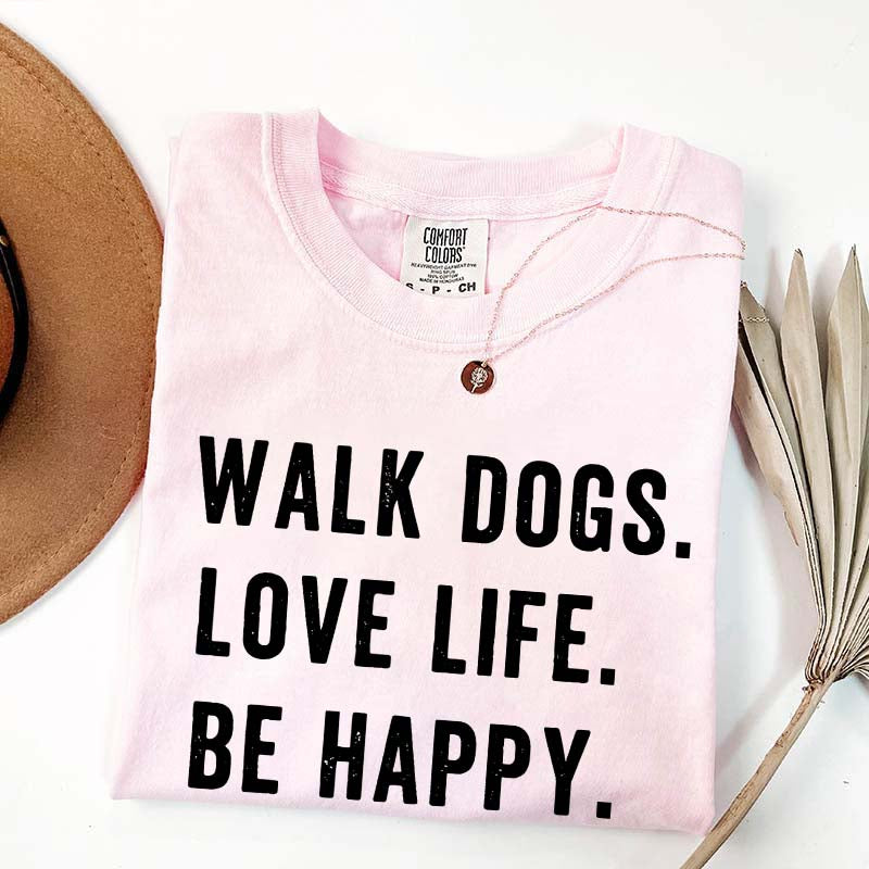 Walk Dogs Love Life Be Happy T-Shirt
