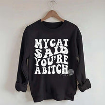 My Cat Said You're a Bitch Sweatshirt