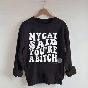 My Cat Said You're a Bitch Sweatshirt