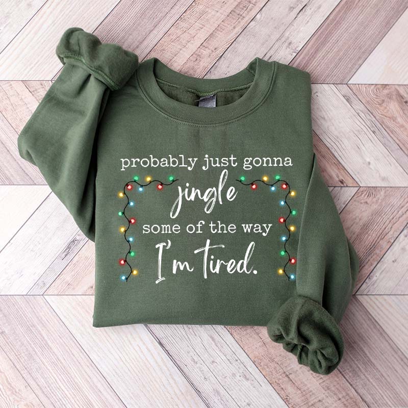 Funny Probably Just Gonna Jingle Some Of The Way I'm Tired Christmas Sweatshirt