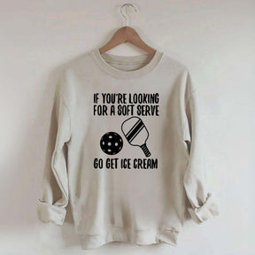 If You're Looking For A Soft Serve Go Get Ice Cream Sweatshirt