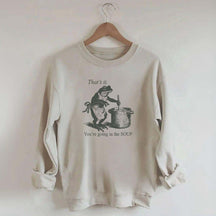 That's It You're Going in the Soup Funny Frog Sweatshirt