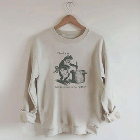 That's It You're Going in the Soup Funny Frog Sweatshirt