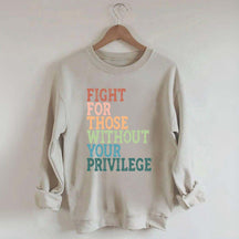 Social Justice Fight For Those Without Your Privilege Sweatshirt