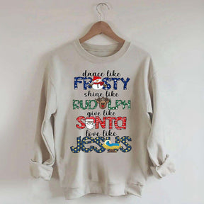 Dance Like Frosty Shine like Rudolph Give like Santa Love Like Jesus Sweatshirt