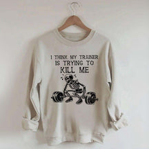 I Think My Trainer Is Trying To Kill Me Sweatshirt