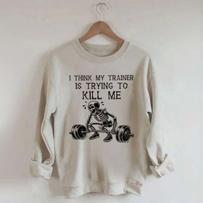 I Think My Trainer Is Trying To Kill Me Sweatshirt