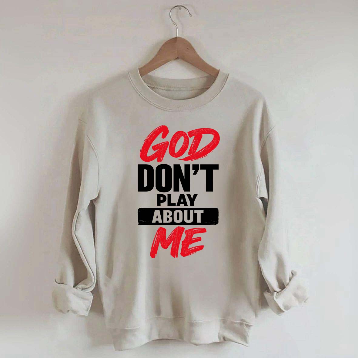 God Don't Play About Me Sweatshirt