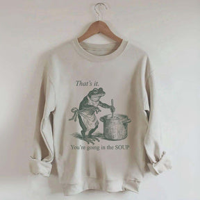 That's It You're Going in the Soup Sweatshirt