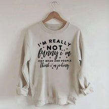 I'm Really Not Funny Sweatshirt
