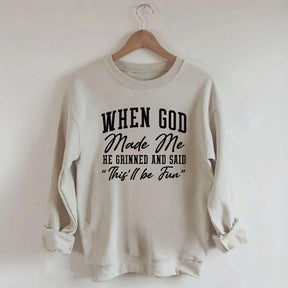 When God Made Me He Grinned and Said This ll Be Fun Sweatshirt