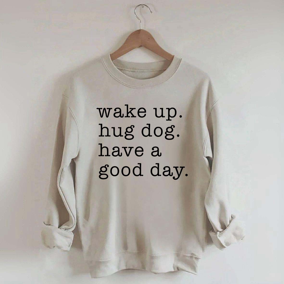 Wake Up Hug dog Have A Good Day Sweatshirt
