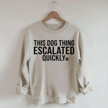 This Dog Thing Escalated Quickly Sweatshirt