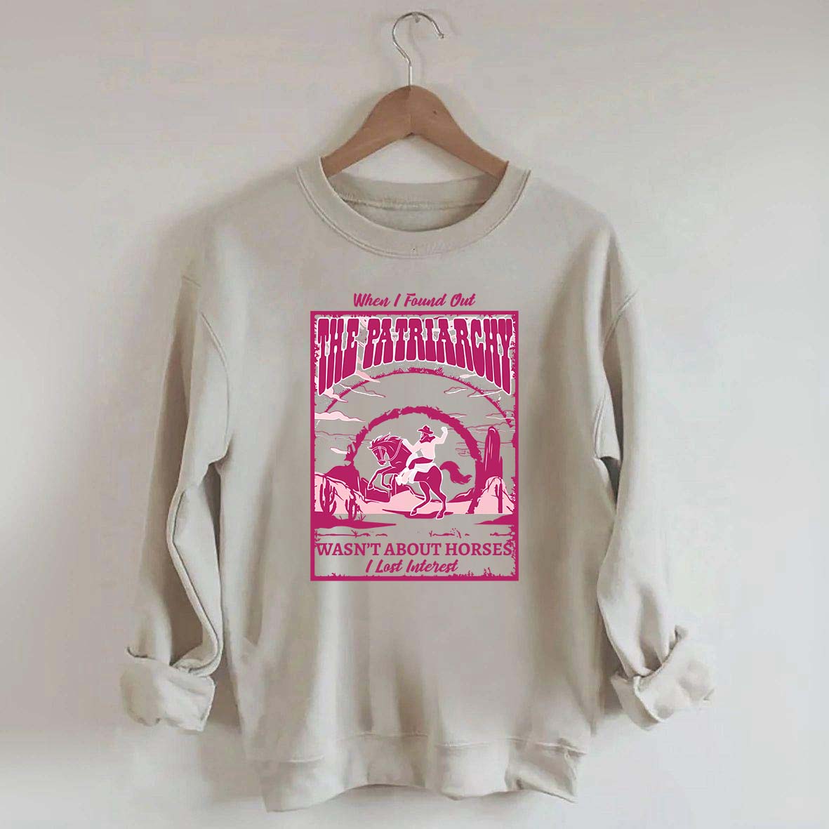 When I Found Out The Patriarchy Wasn't About Horses I Lost Interest Sweatshirt