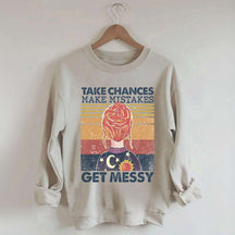 Take Chances Make Mistakes Get Messy Sweatshirt