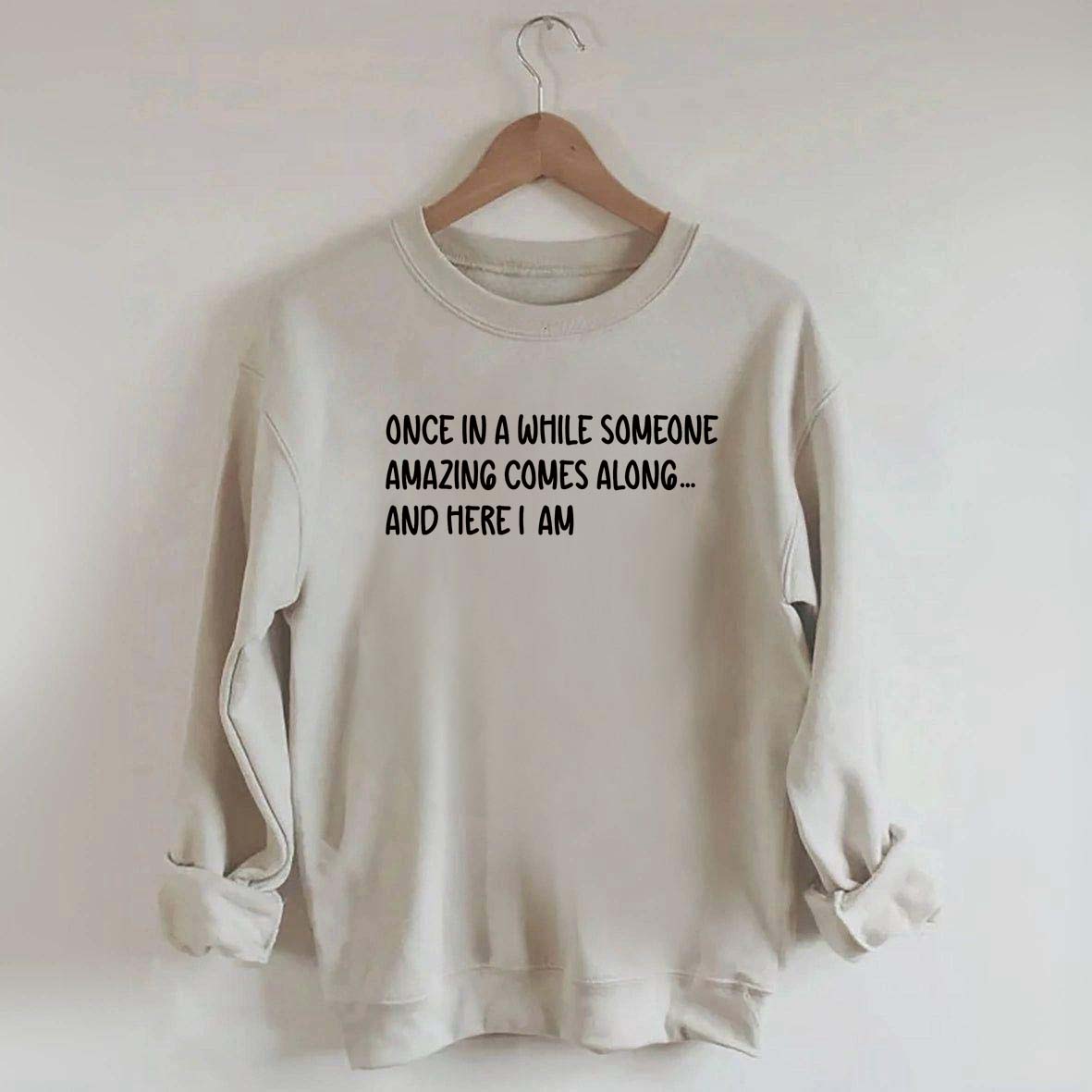 Sarcastic Once In A While Someone Amazing Comes Along Sweatshirt
