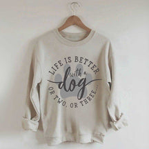 Life is Better with a Dog Sweatshirt