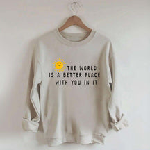 The World Is A Better Place With You In It Fun Sweatshirt