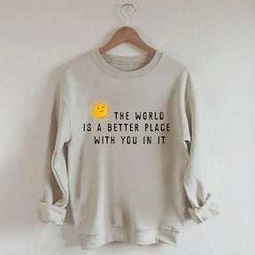 The World Is A Better Place With You In It Fun Sweatshirt