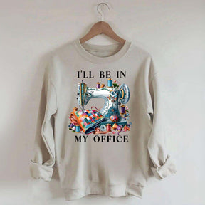 I'll Be In My Office Sewing Sweatshirt