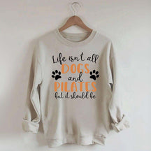 Life Isn't All Dogs And Pilates But It Should Be Sweatshirt