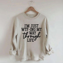 I'm Just WTF-ing My Way Through Life Sweatshirt