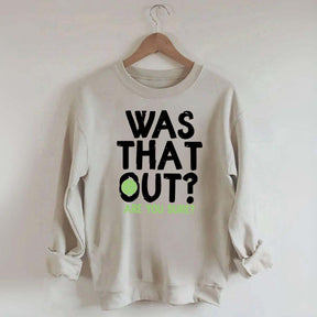 Pickleball Was That Out Sweatshirt