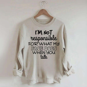 I'm Not Responsible For What My Face Does When You Talk Quote Sweatshirt