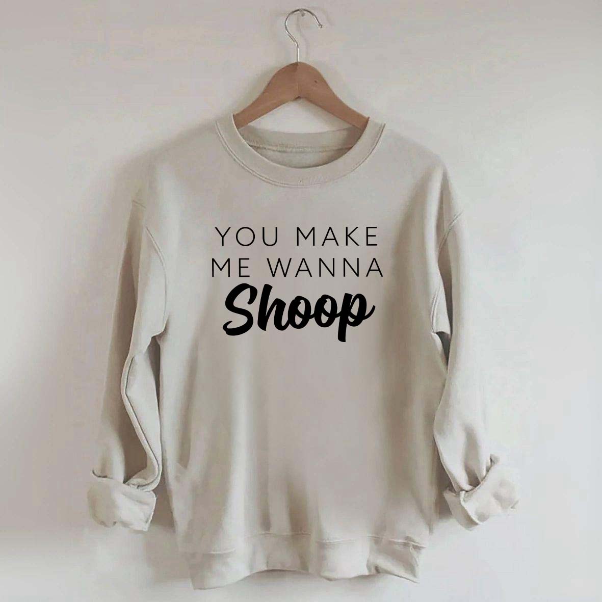You Make Me Wanna Shoop Sweatshirt