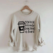 Coffee Because Adulting is Hard Sweatshirt