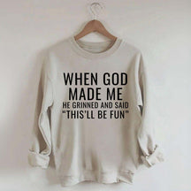 When God Made Me He Grinned And Said This'll Be Fun Sweatshirt