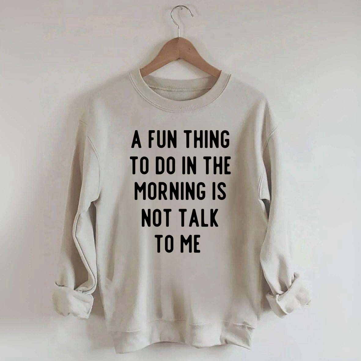 A Fun Thing To Do In The Morning Is Not Talk To Me Sweatshirt
