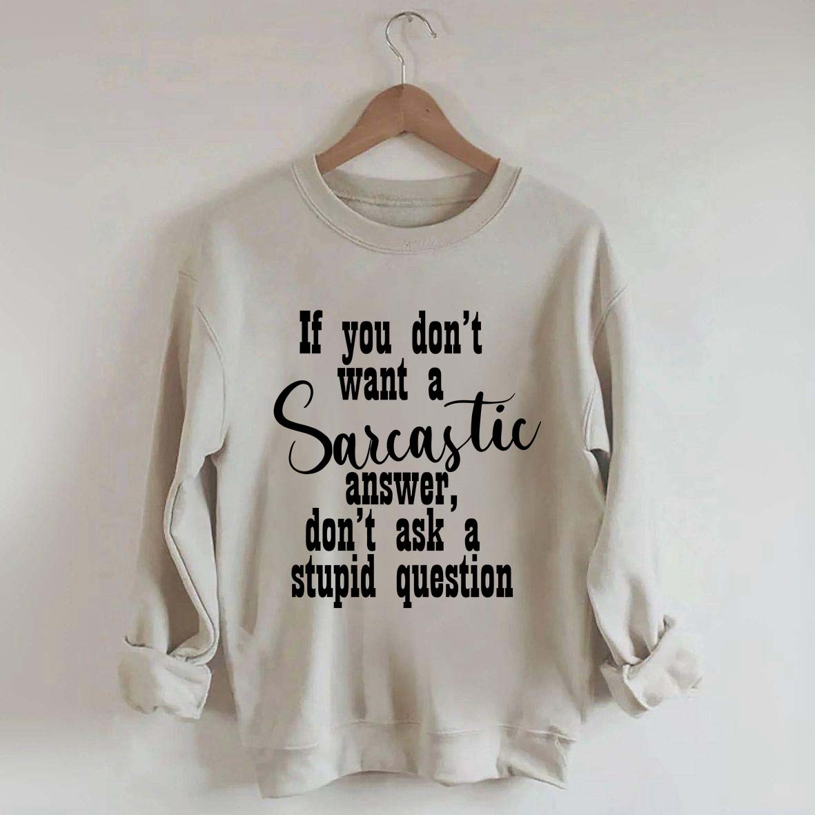 If You Don't Want A Sarcastic Answer Don't Ask A Stupid Question Funny Sweatshirt