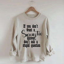 If You Don't Want A Sarcastic Answer Don't Ask A Stupid Question Funny Sweatshirt