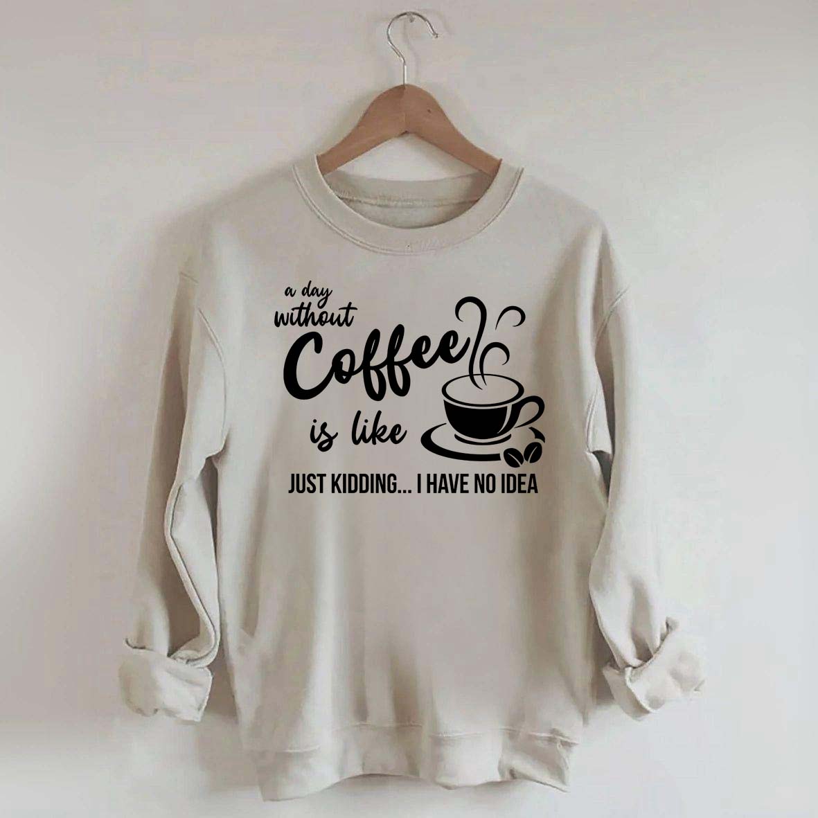 A Day Without Coffee Is Like Funny Coffee Lover Sweatshirt