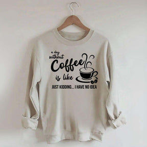A Day Without Coffee Is Like Funny Coffee Lover Sweatshirt