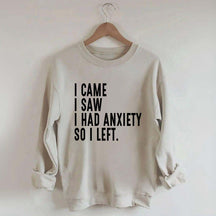 I Came I Saw I Had Anxiety So I Left Sweatshirt