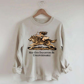 May Our Daughters Be Ungovernable Sweatshirt