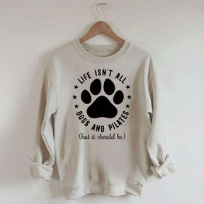 Life Isn't All Dogs and Pilates Paw Lover Sweatshirt