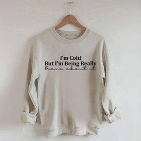 Funny I'm Cold But I'm Being Really Brave About It Sweatshirt