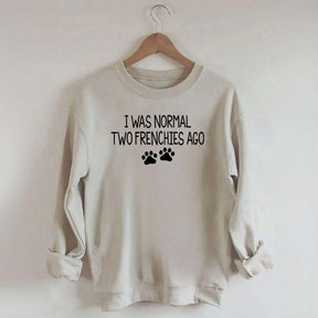 I Was Normal Two Frenchies Ago Mom Sweatshirt